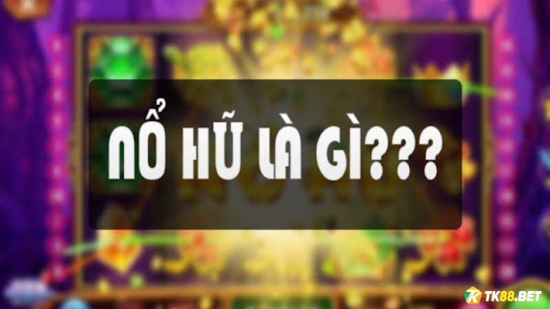 Nổ hũ là gì?