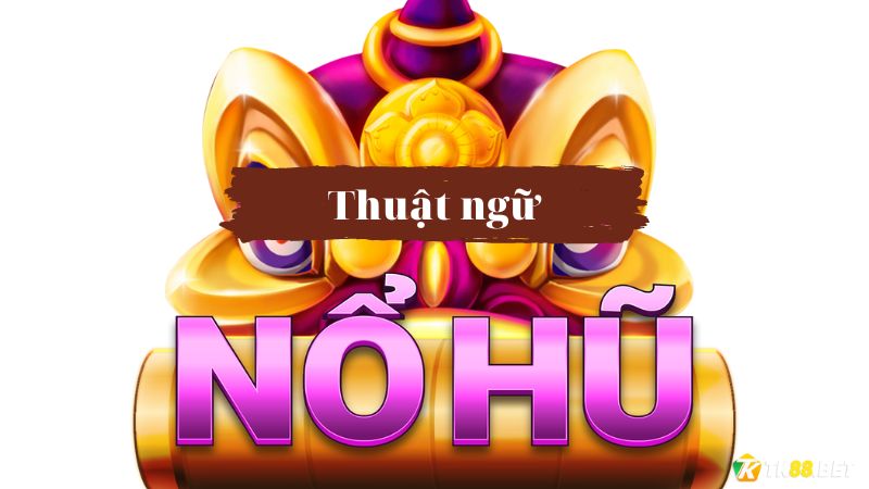 Những thuật ngữ trong game nổ hũ