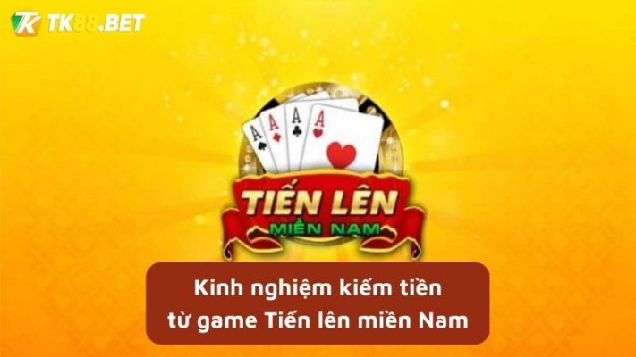 kinh nghiệm kiếm tiền từ game tiến lên miền Nam